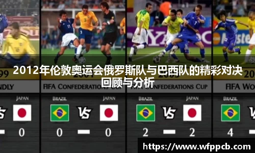 2012年伦敦奥运会俄罗斯队与巴西队的精彩对决回顾与分析
